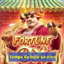 tampa da bola ao vivo